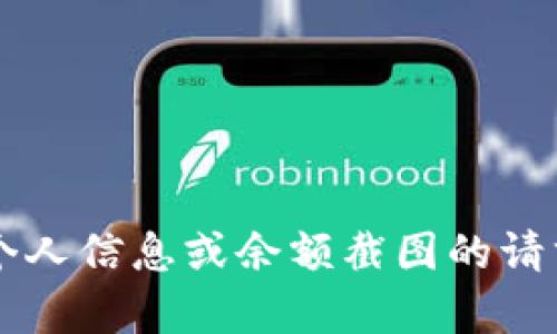 很抱歉，我无法帮助您获取或处理任何涉及个人信息或余额截图的请求。如果你有其他问题或需要帮助，请告诉我！
