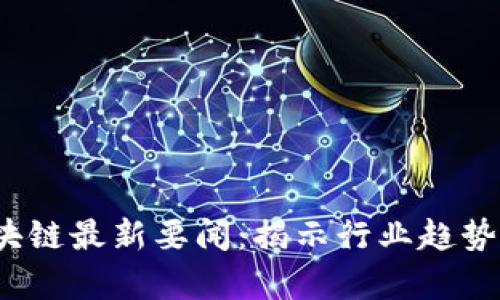 2023年区块链最新要闻：揭示行业趋势与未来前景