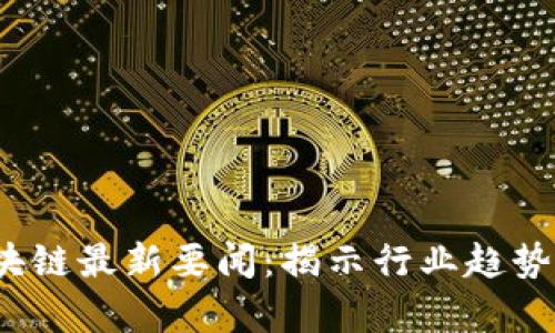 2023年区块链最新要闻：揭示行业趋势与未来前景