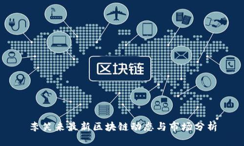 李笑来最新区块链动态与市场分析