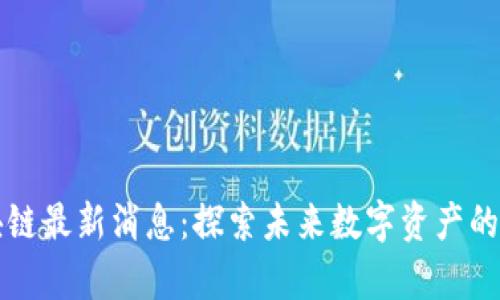 青龙区块链最新消息：探索未来数字资产的发展前景