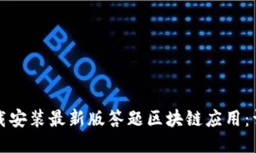 如何下载安装最新版答题区块链应用：详细指南