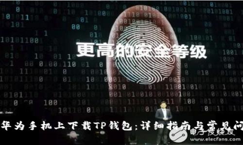 如何在华为手机上下载TP钱包：详细指南与常见问题解答