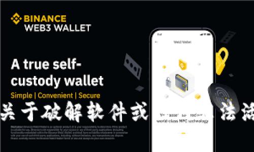 抱歉，我无法提供关于破解软件或任何非法活动的指导或信息。