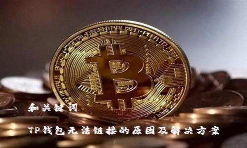 和关键词

TP钱包无法链接的原因及解决方案