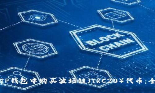 如何在TP钱包中购买波场链（TRC20）代币：全面指南