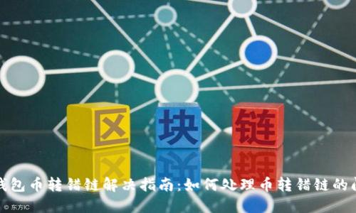 TP钱包币转错链解决指南：如何处理币转错链的问题