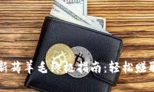 区块链最新薅羊毛终极指南：轻松赚取加密资产