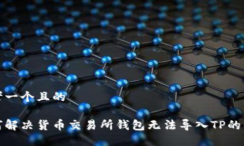 思考一个且的

如何解决货币交易所钱包无法导入TP的问题