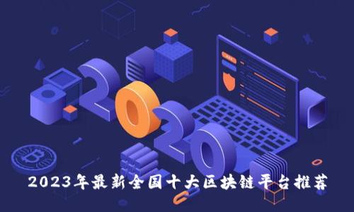 2023年最新全国十大区块链平台推荐