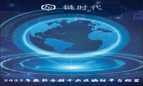 2023年最新全国十大区块链平台推荐