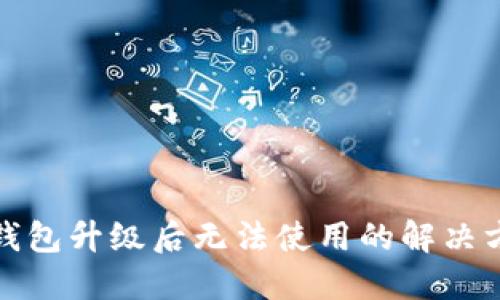 TP钱包升级后无法使用的解决方案