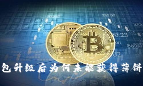 :TP钱包升级后为何未能获得薄饼奖励？
