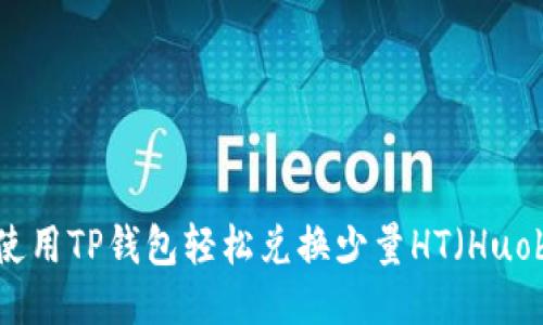 优质如何使用TP钱包轻松兑换少量HT（Huobi Token）