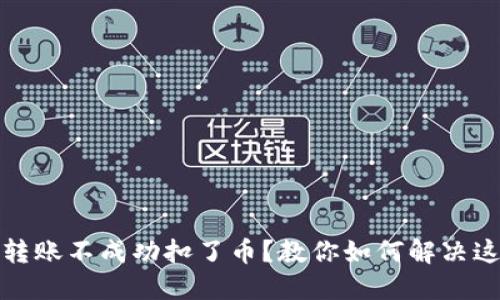 TP钱包转账不成功扣了币？教你如何解决这个问题